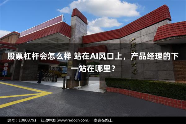 股票杠杆会怎么样 站在AI风口上，产品经理的下一站在哪里？